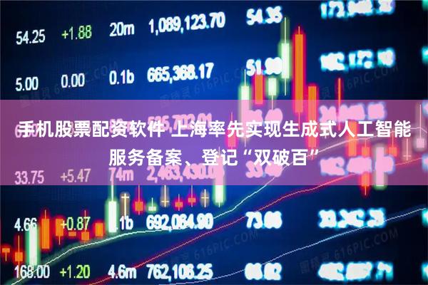 手机股票配资软件 上海率先实现生成式人工智能服务备案、登记“双破百”