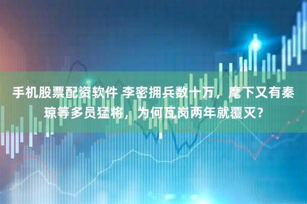 手机股票配资软件 李密拥兵数十万，麾下又有秦琼等多员猛将，为何瓦岗两年就覆灭？